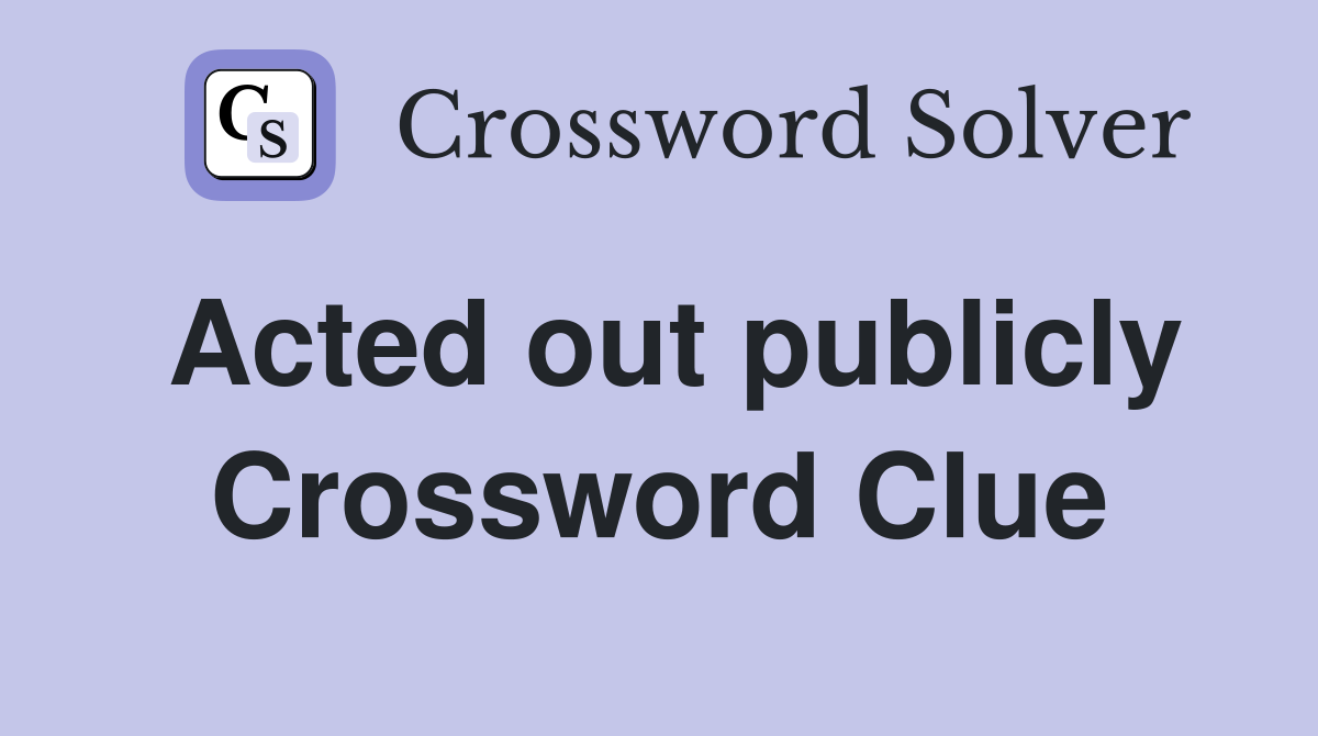 Acted out publicly Crossword Clue