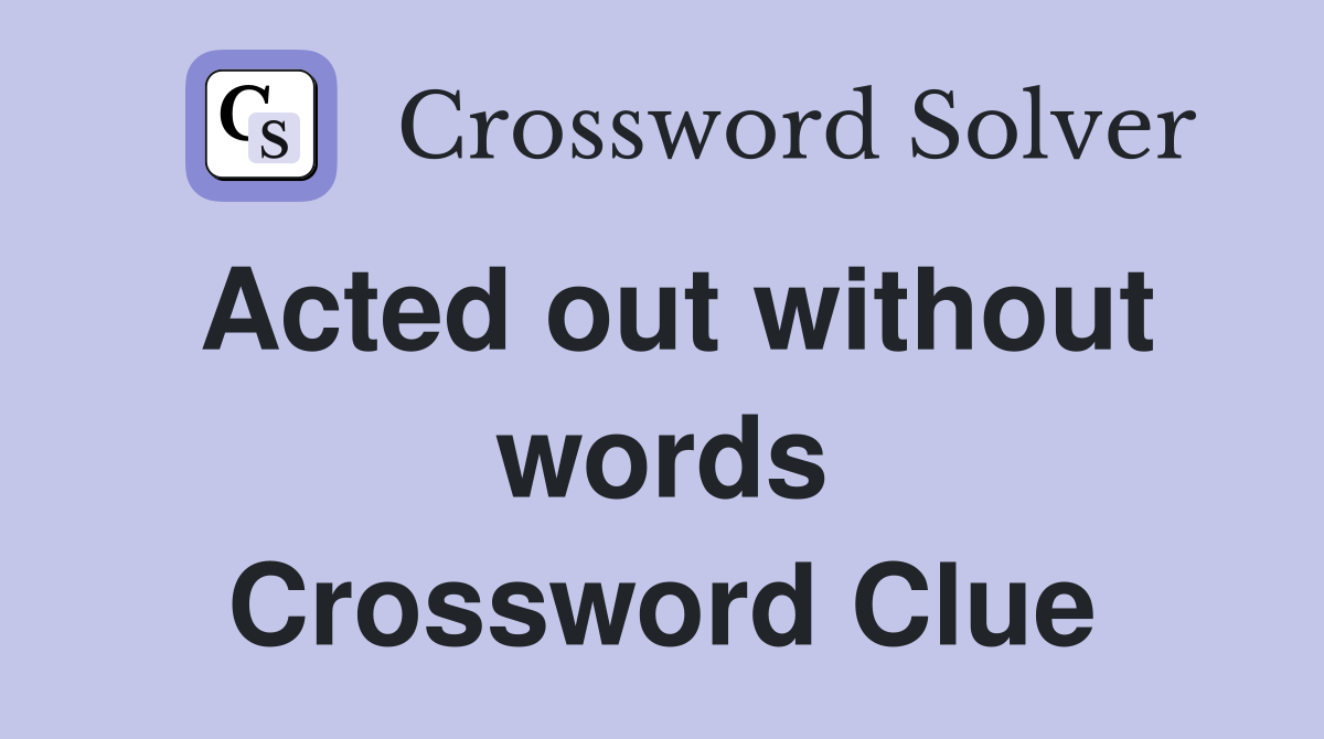 Acted out without words Crossword Clue