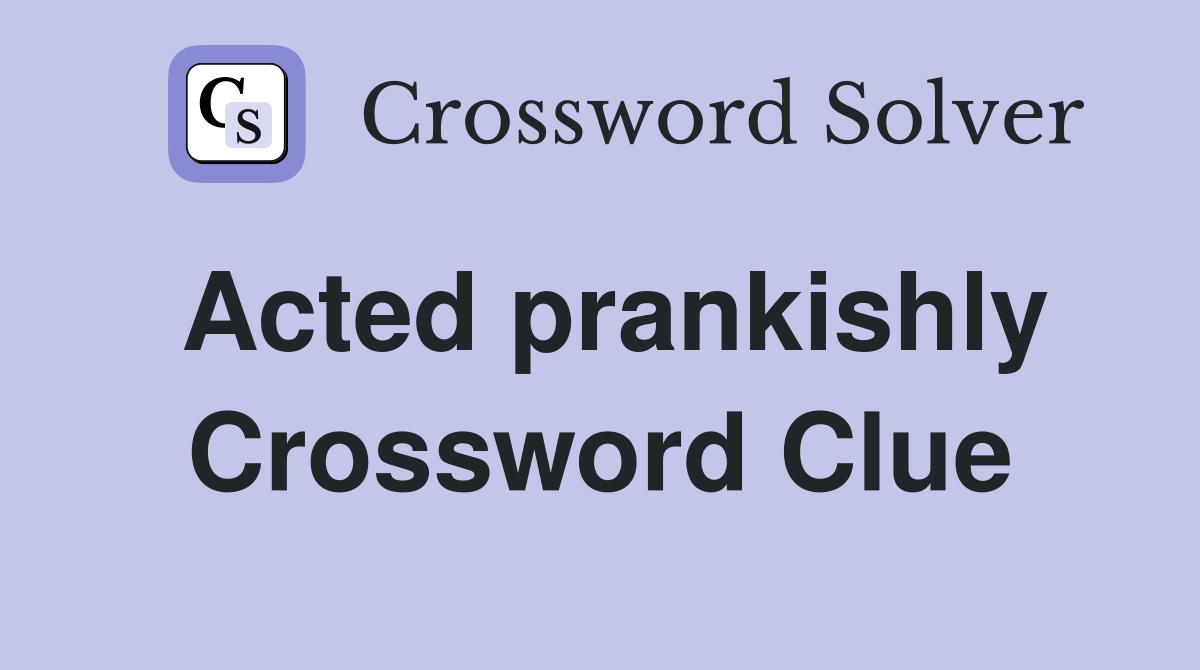 Acted prankishly Crossword Clue