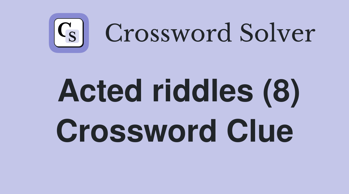Acted riddles (8) Crossword Clue