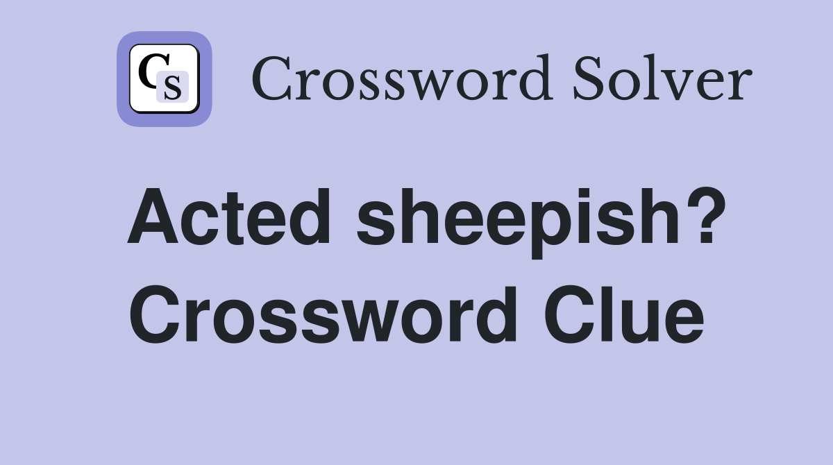 Acted sheepish? Crossword Clue