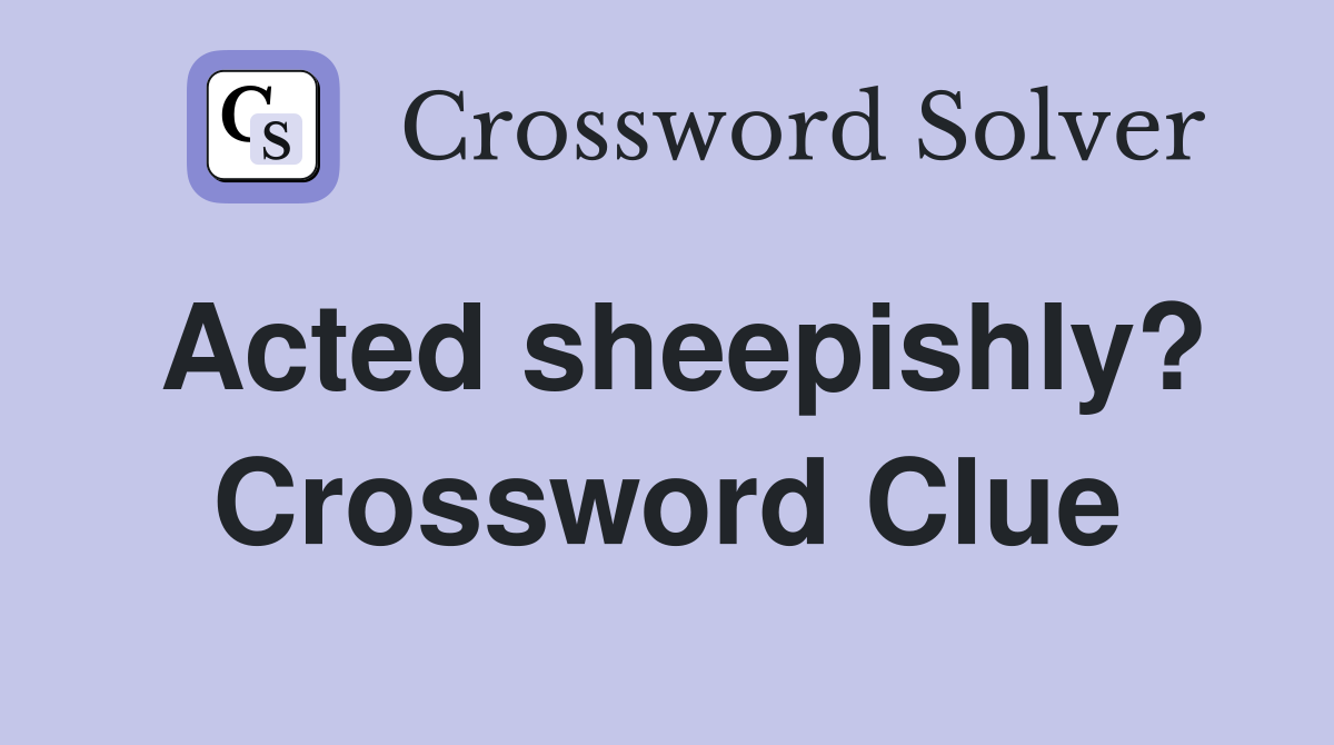 Acted sheepishly? Crossword Clue