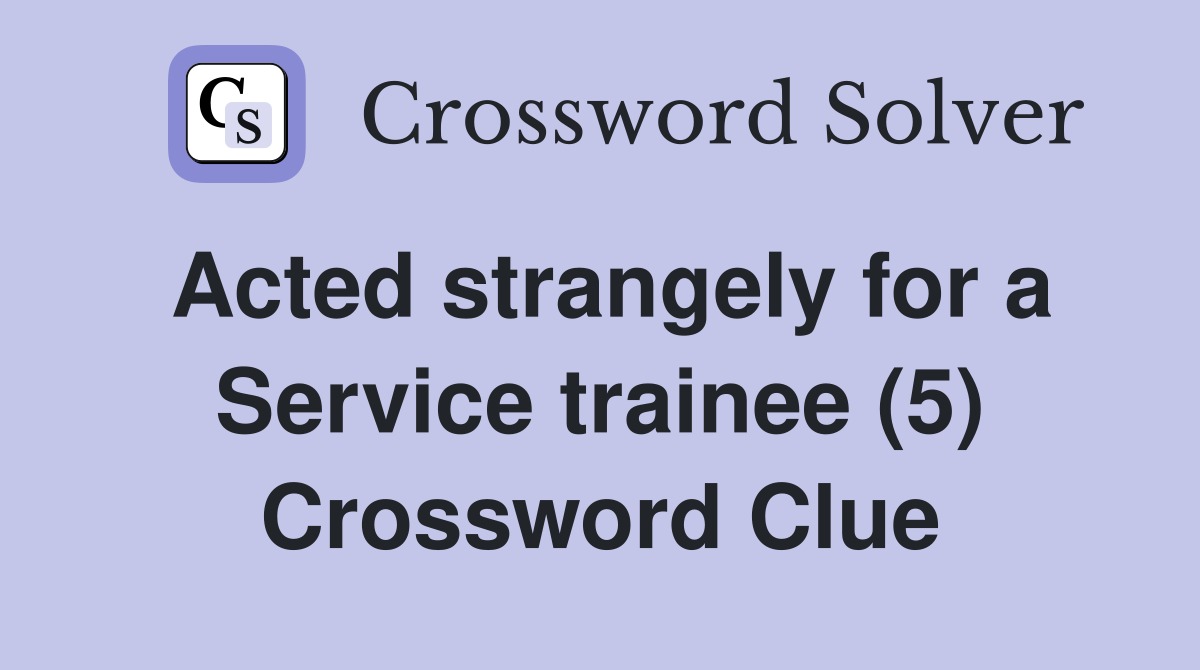 Acted strangely for a Service trainee (5) Crossword Clue