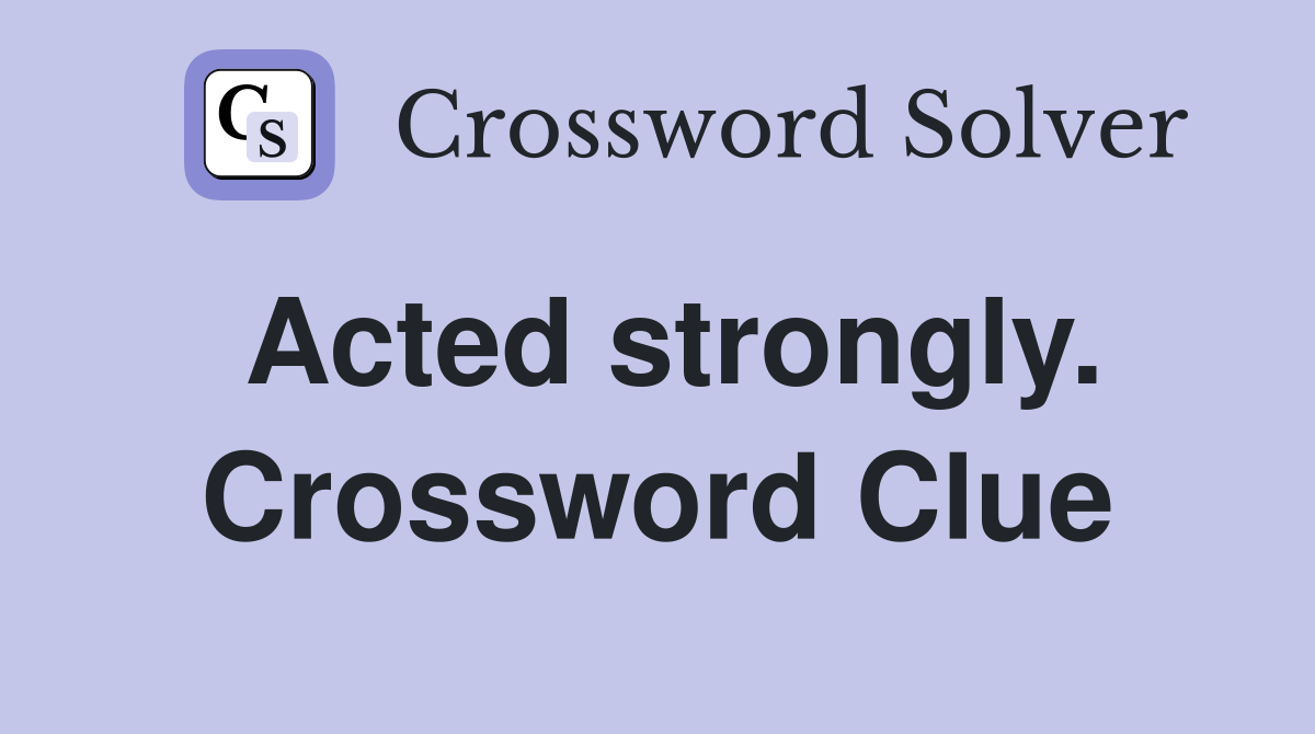 Acted strongly. Crossword Clue