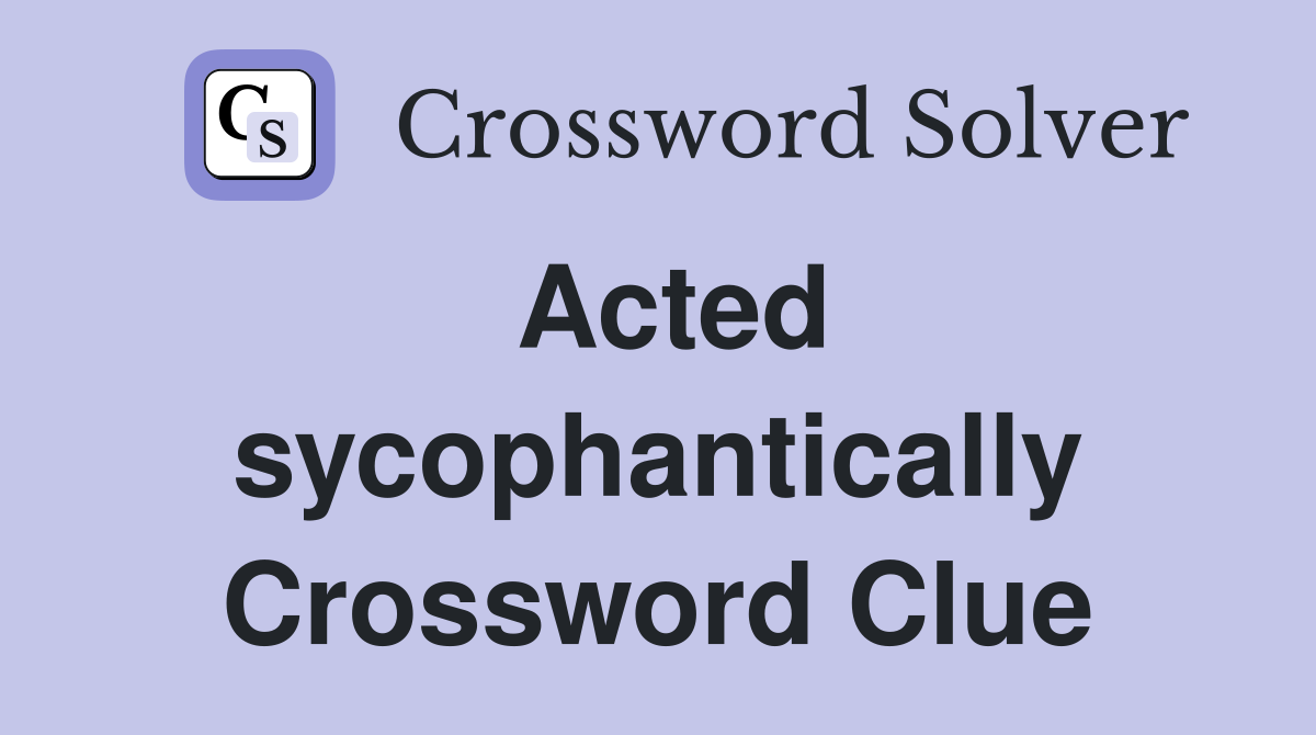 Acted sycophantically Crossword Clue