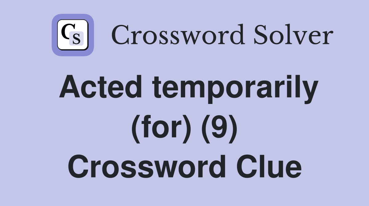 Acted temporarily (for) (9) Crossword Clue