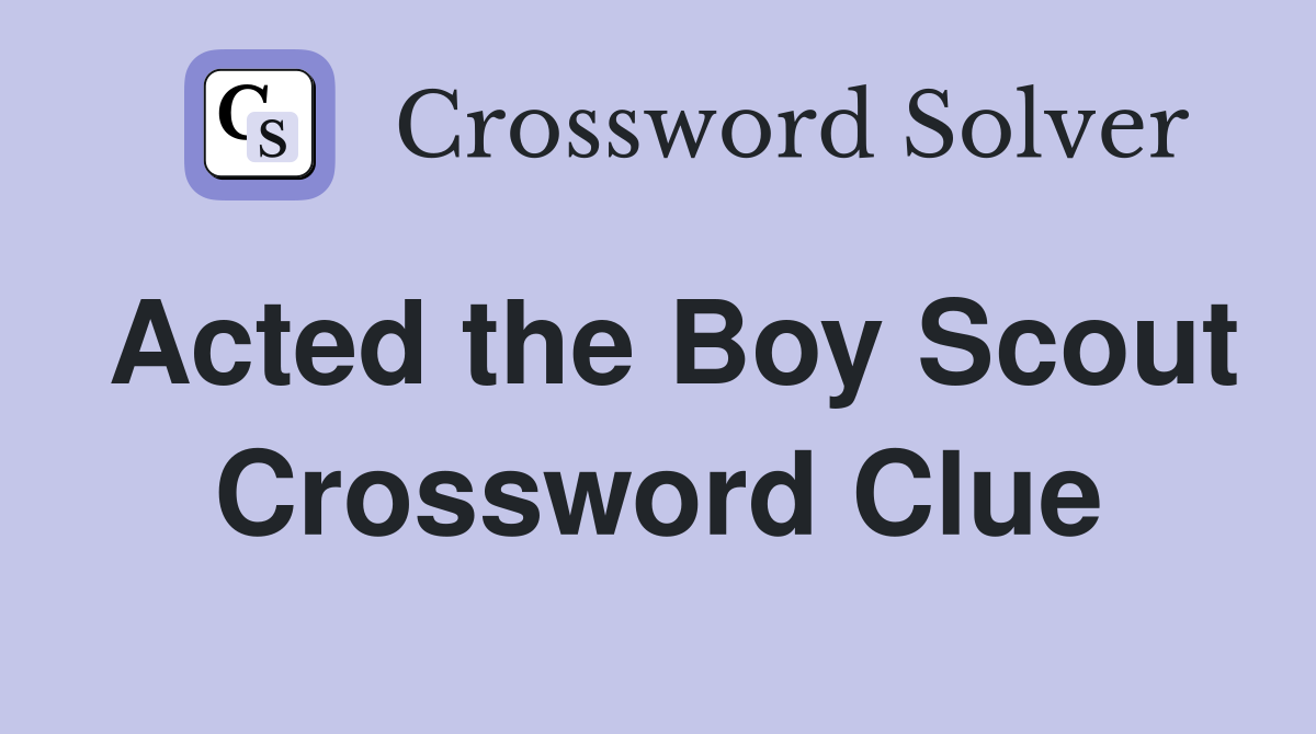 Acted the Boy Scout Crossword Clue