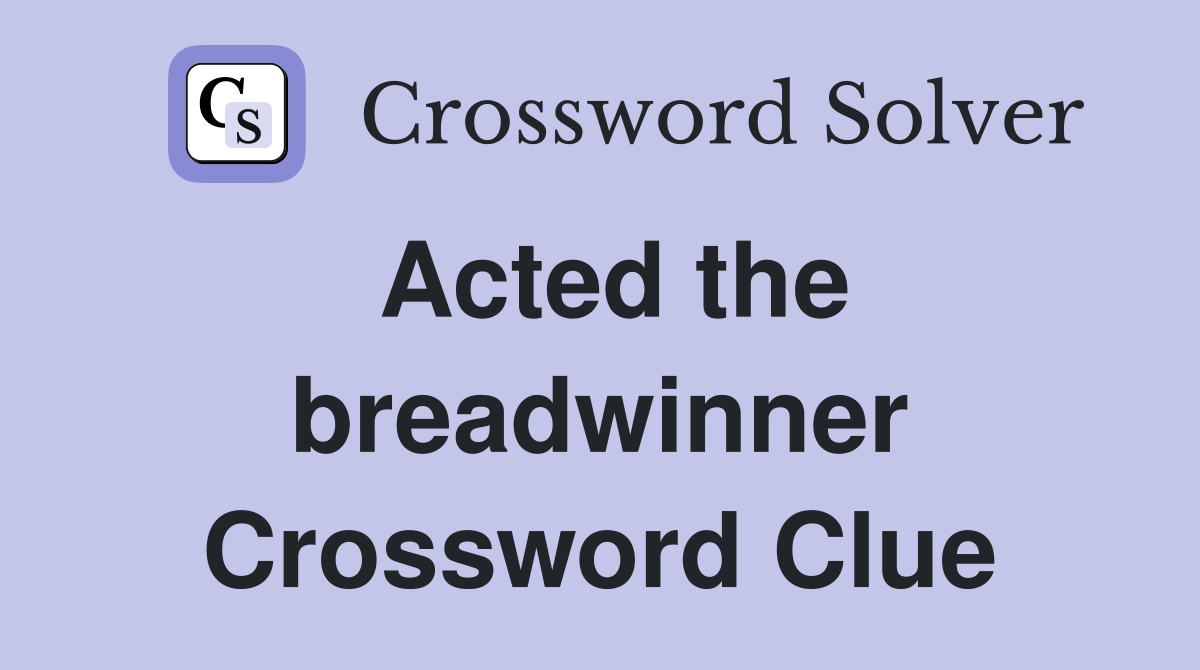 Acted the breadwinner Crossword Clue