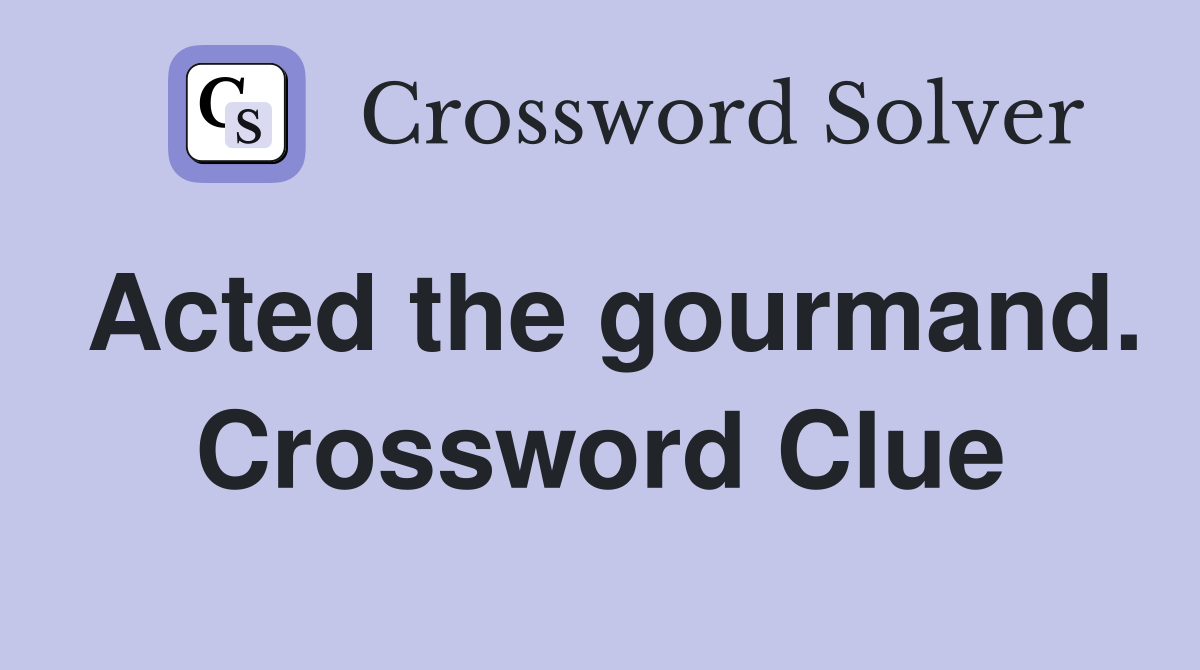 Acted the gourmand. Crossword Clue