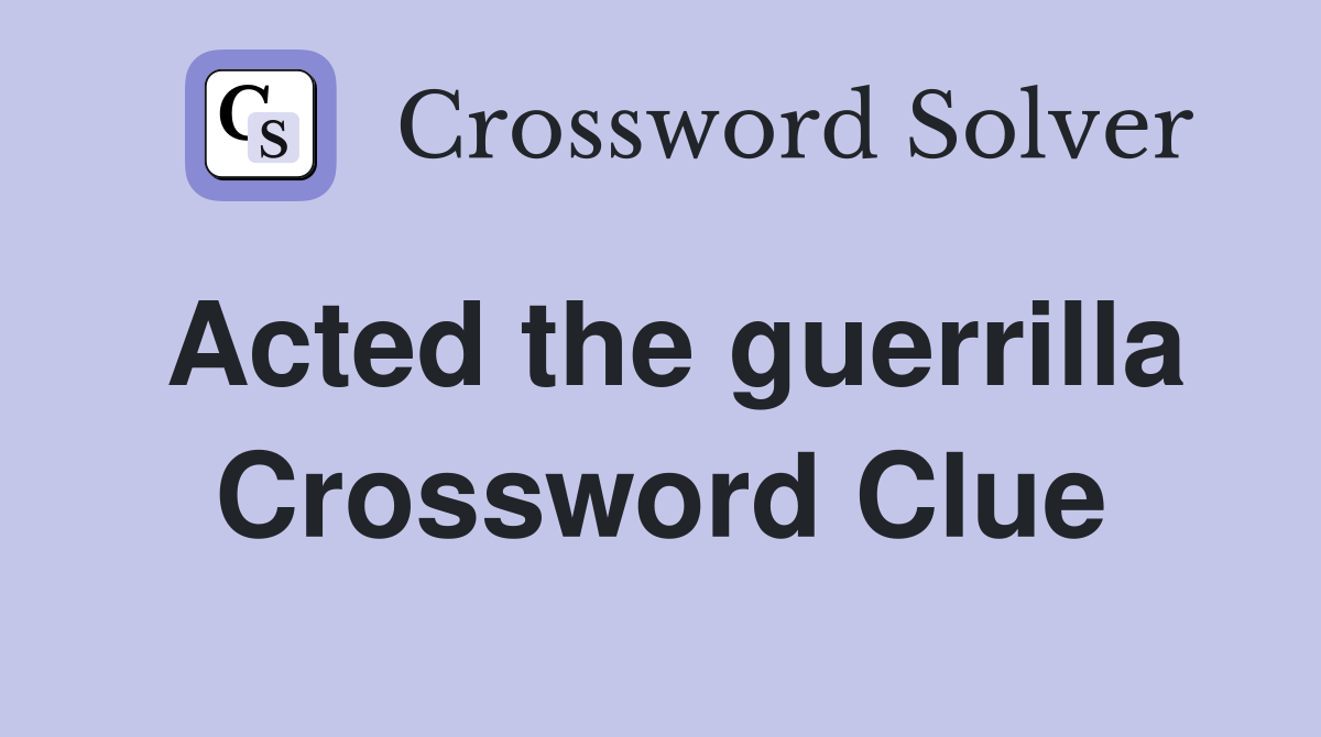 Acted the guerrilla Crossword Clue