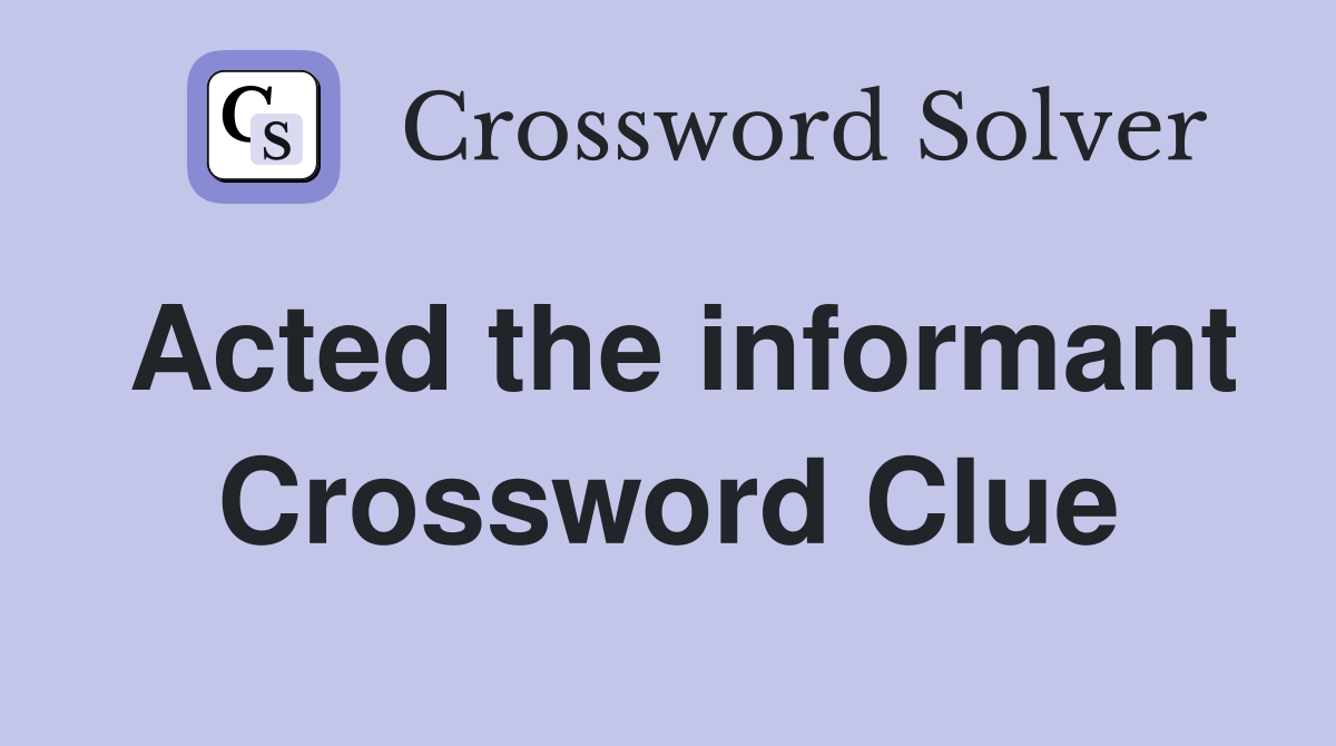 Acted the informant Crossword Clue