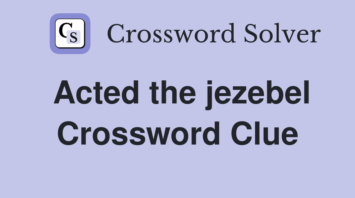 Acted the jezebel Crossword Clue