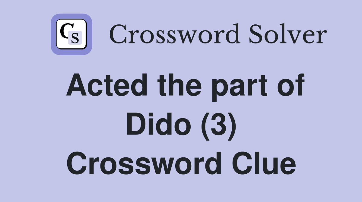 Acted the part of Dido (3) Crossword Clue