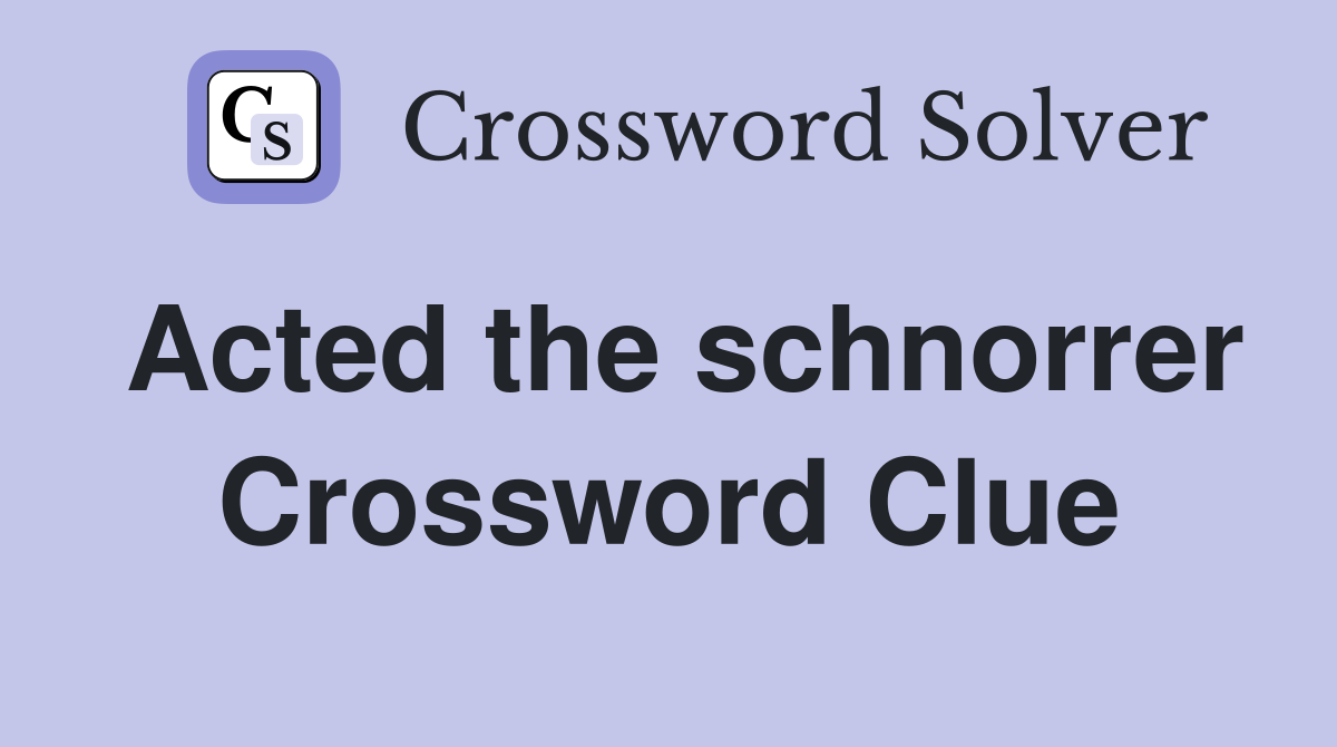 Acted the schnorrer Crossword Clue