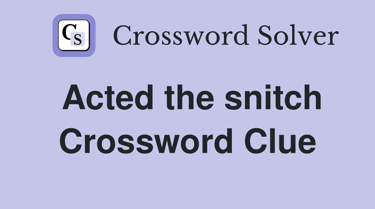 Acted the snitch Crossword Clue