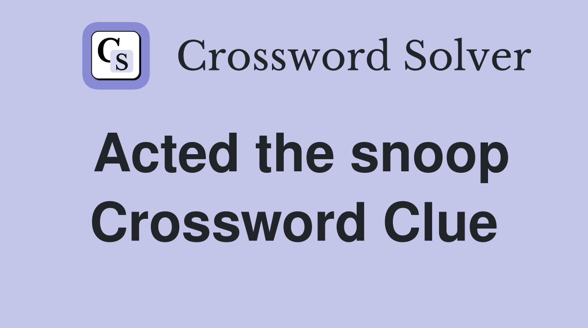 Acted the snoop Crossword Clue