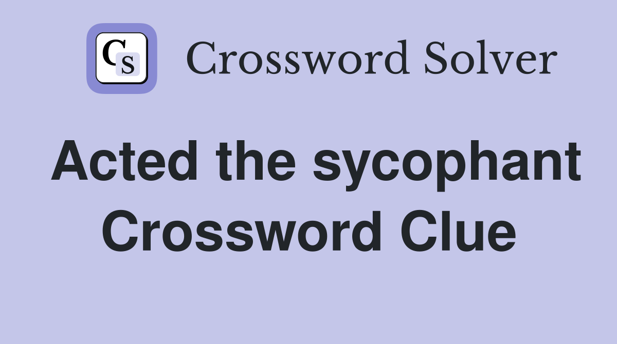 Acted the sycophant Crossword Clue