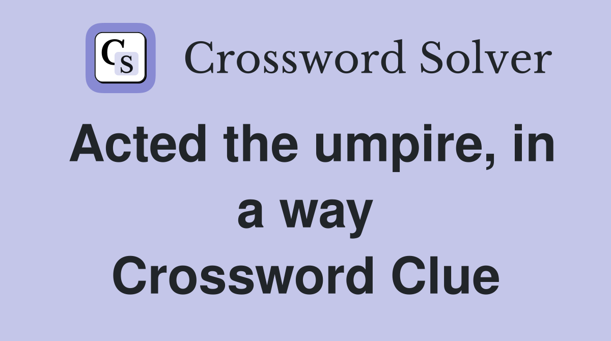 Acted the umpire, in a way Crossword Clue