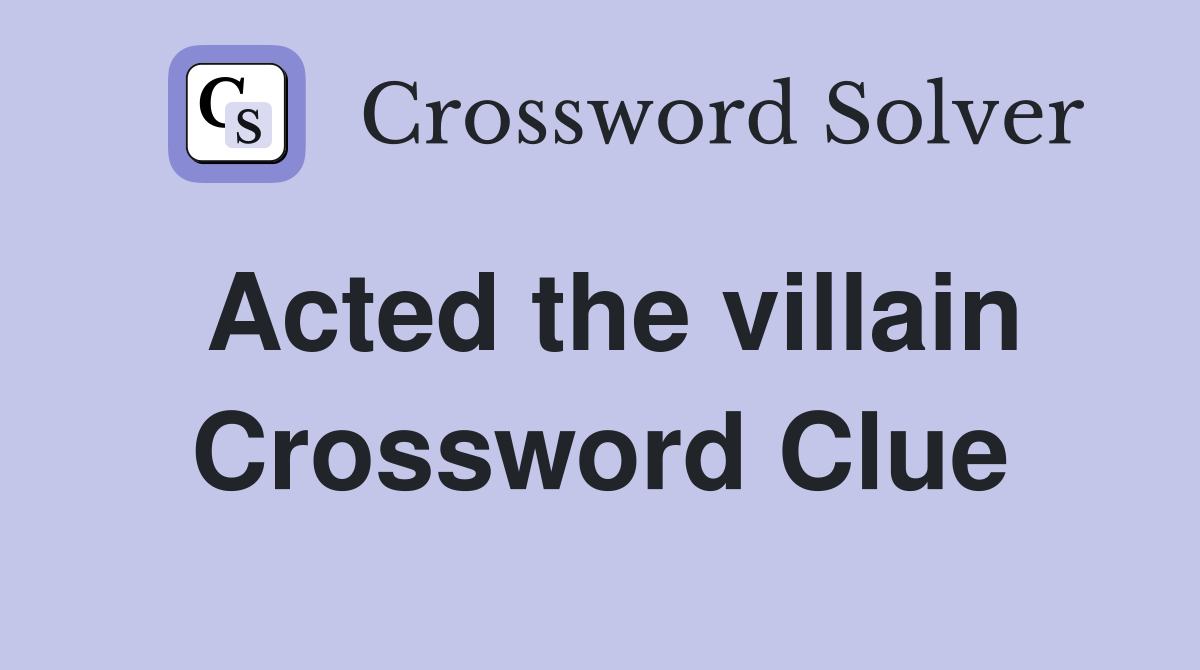 Acted the villain Crossword Clue