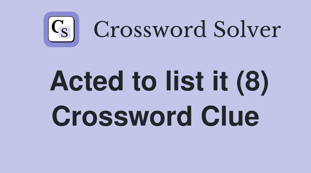 Acted to list it (8) Crossword Clue