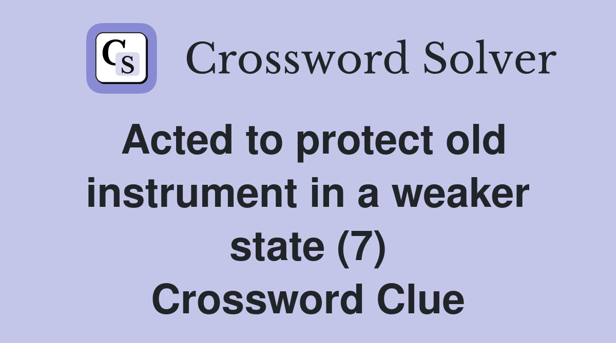 Acted to protect old instrument in a weaker state (7) Crossword Clue