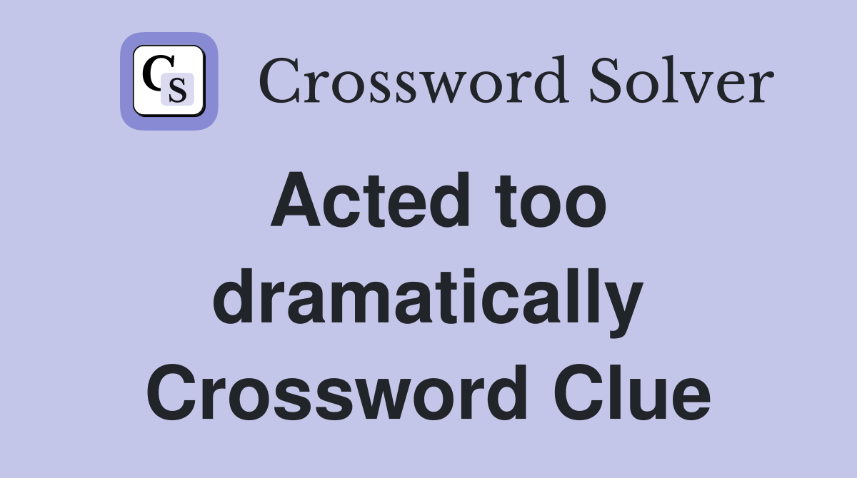 Acted too dramatically Crossword Clue