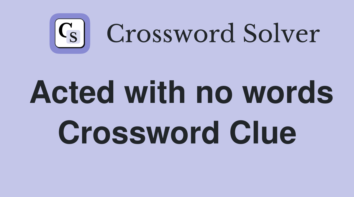 Acted with no words Crossword Clue