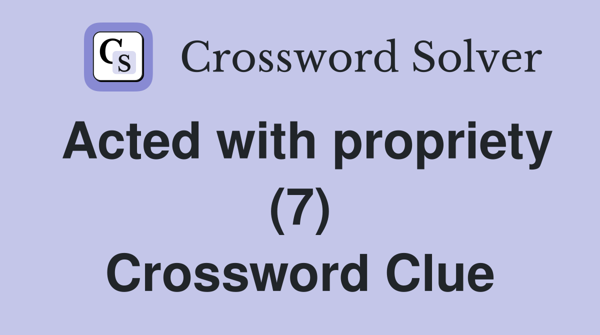 Acted with propriety (7) Crossword Clue