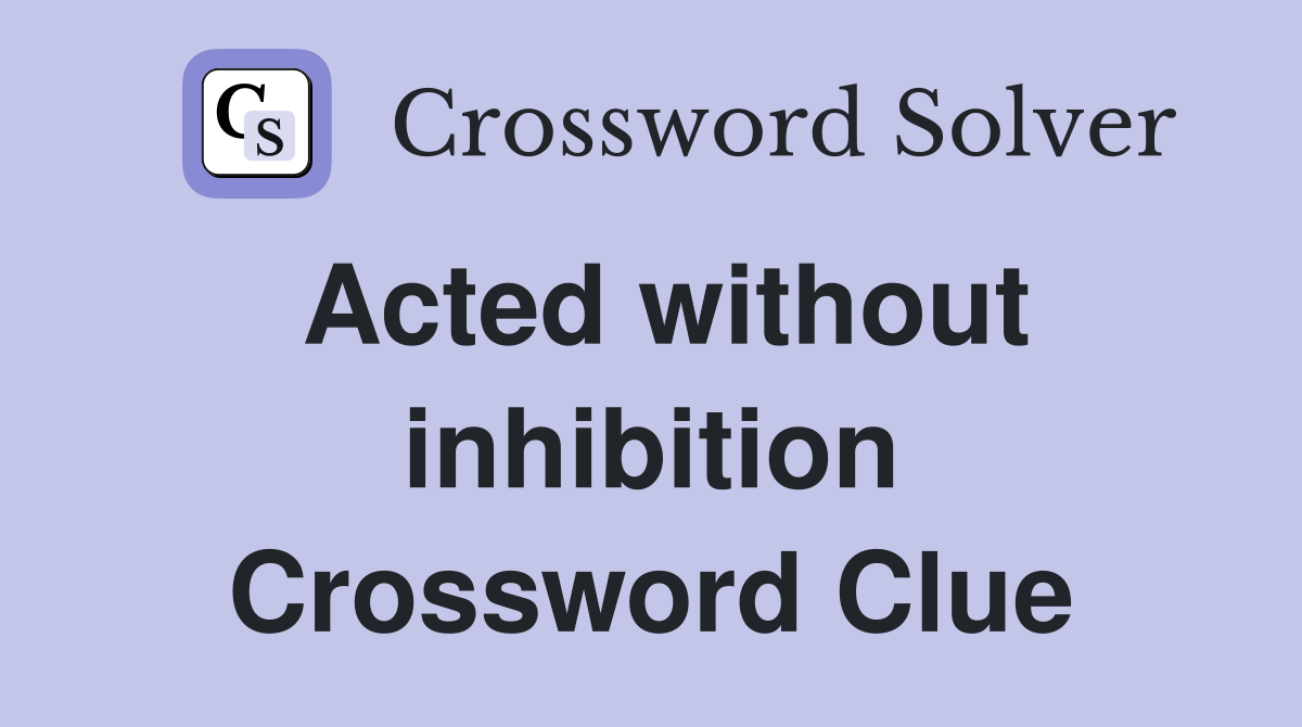 Acted without inhibition Crossword Clue