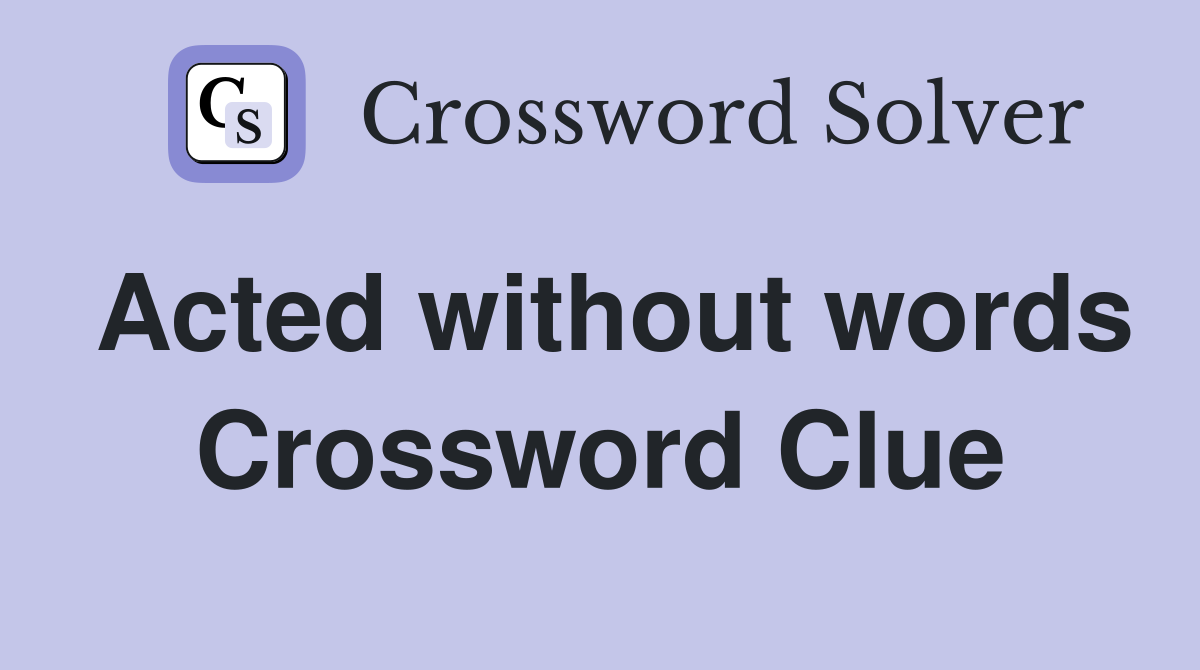 Acted without words Crossword Clue