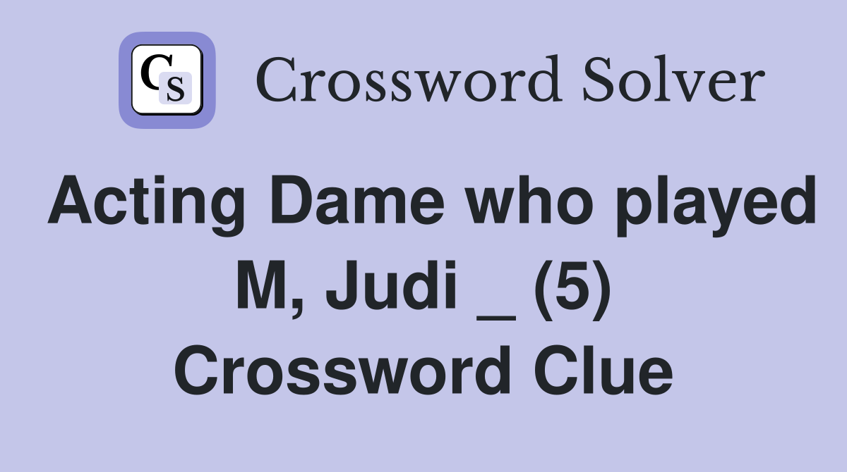 Acting Dame who played M, Judi _ (5) Crossword Clue
