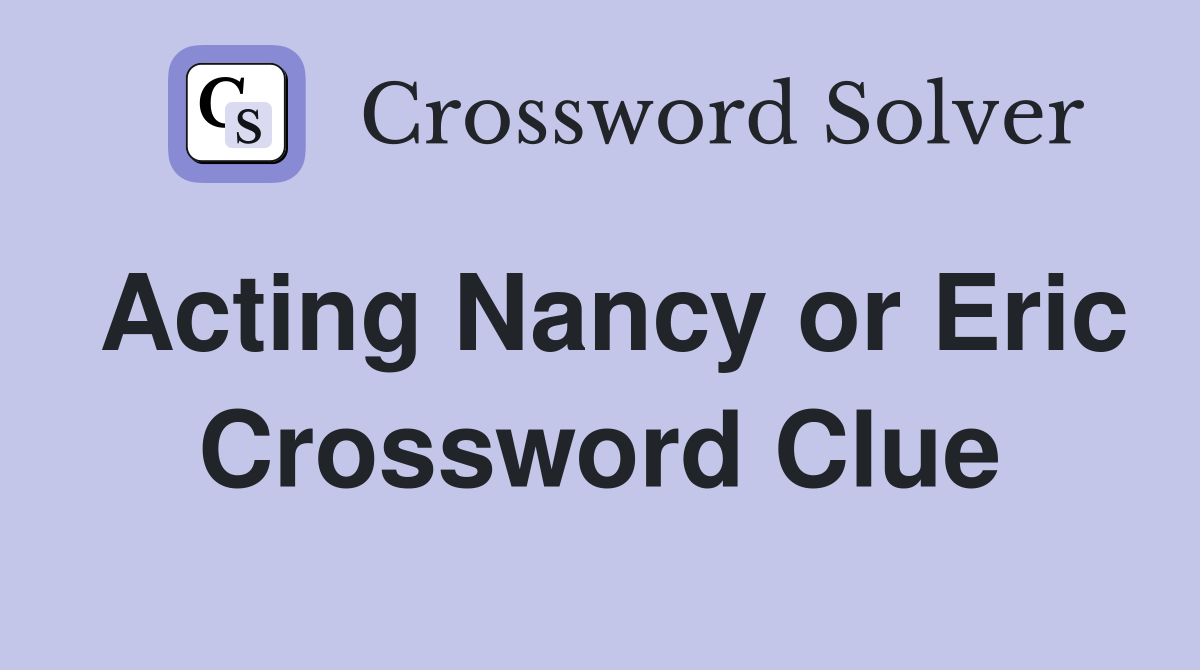 Acting Nancy or Eric Crossword Clue
