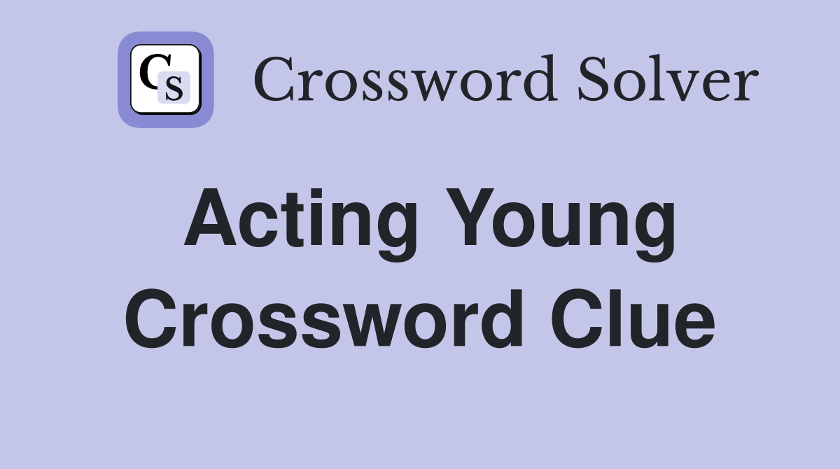 Acting Young Crossword Clue