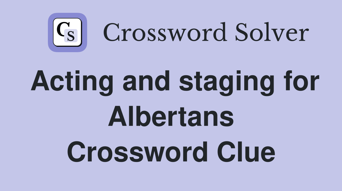 Acting and staging for Albertans Crossword Clue