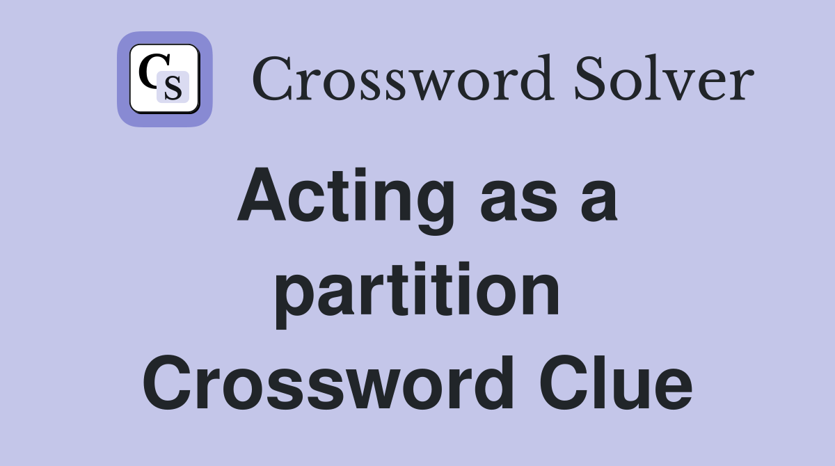 Acting as a partition Crossword Clue