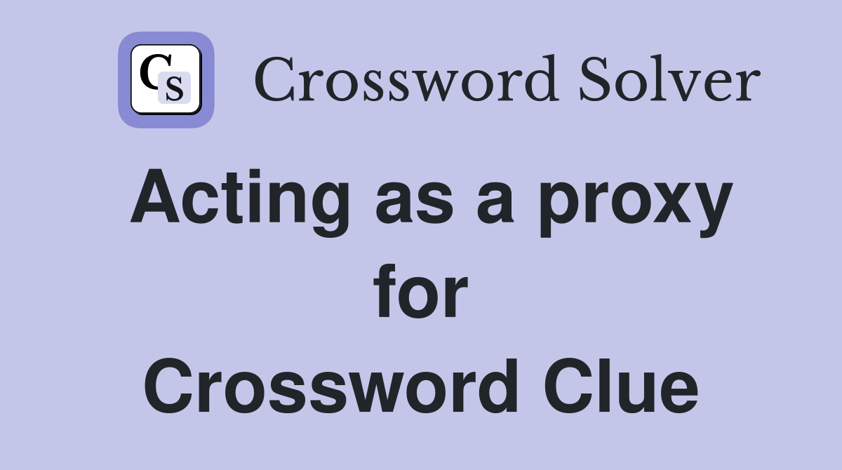 Acting as a proxy for Crossword Clue