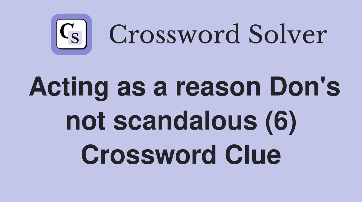 Acting as a reason Don's not scandalous (6) Crossword Clue