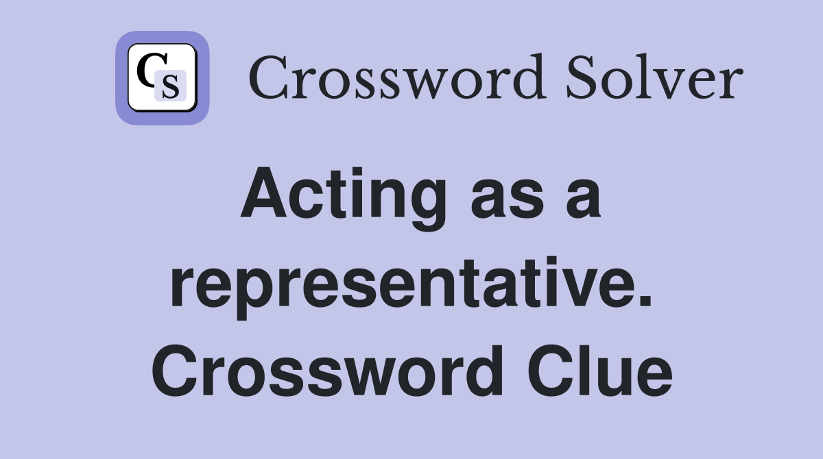 Acting as a representative. Crossword Clue