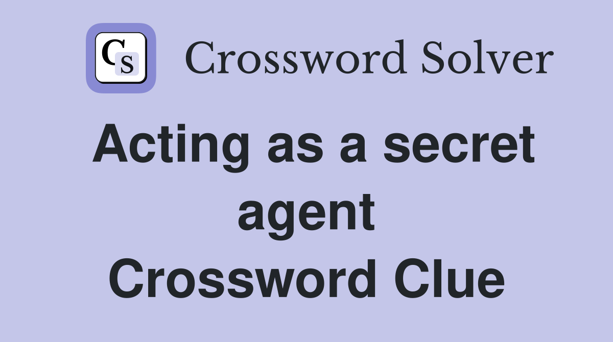 Acting as a secret agent Crossword Clue