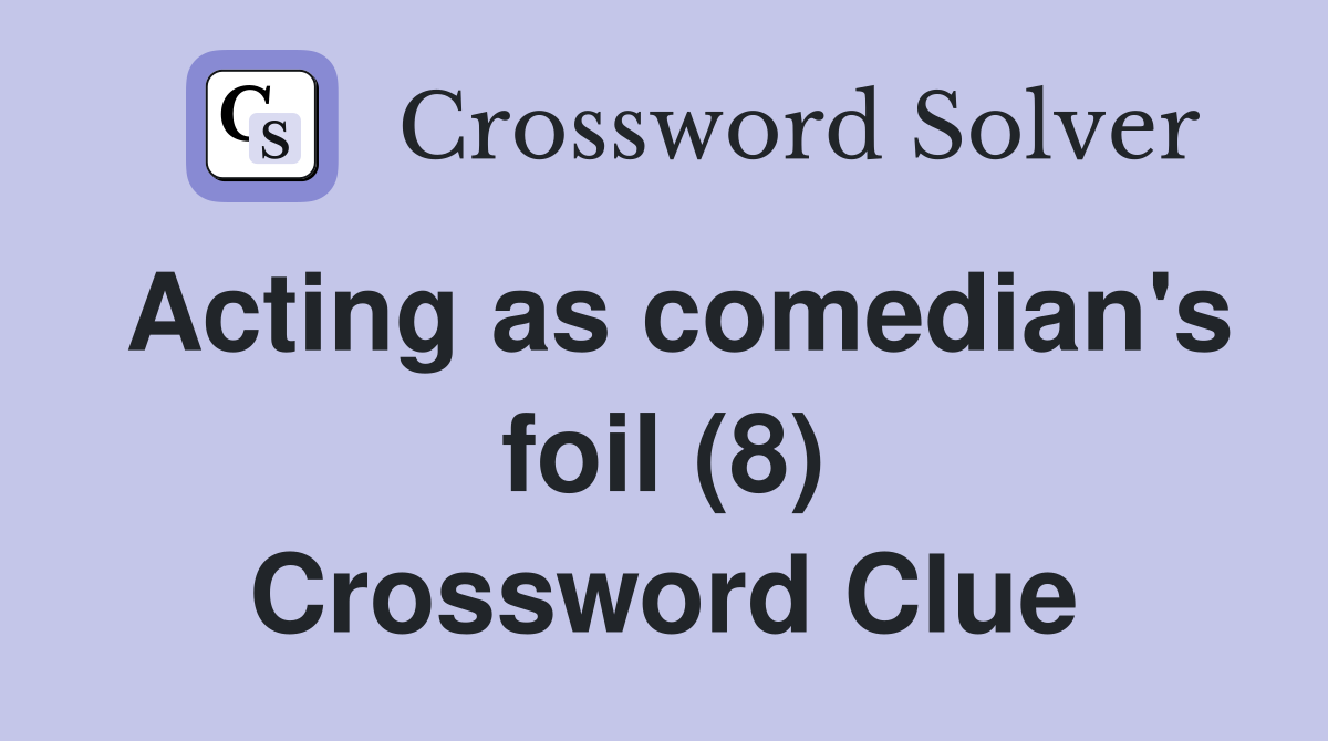 Acting as comedian's foil (8) Crossword Clue
