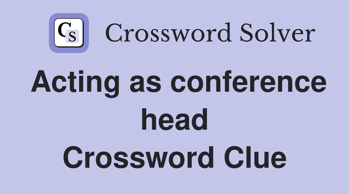 Acting as conference head Crossword Clue