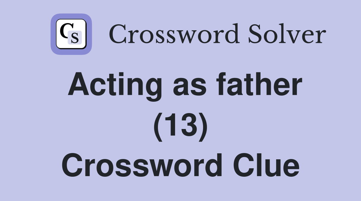 Acting as father (13) Crossword Clue