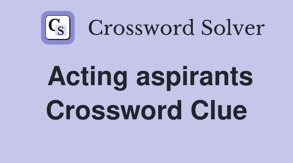 Acting aspirants Crossword Clue