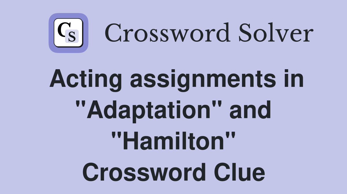 Acting assignments in "Adaptation" and "Hamilton" Crossword Clue
