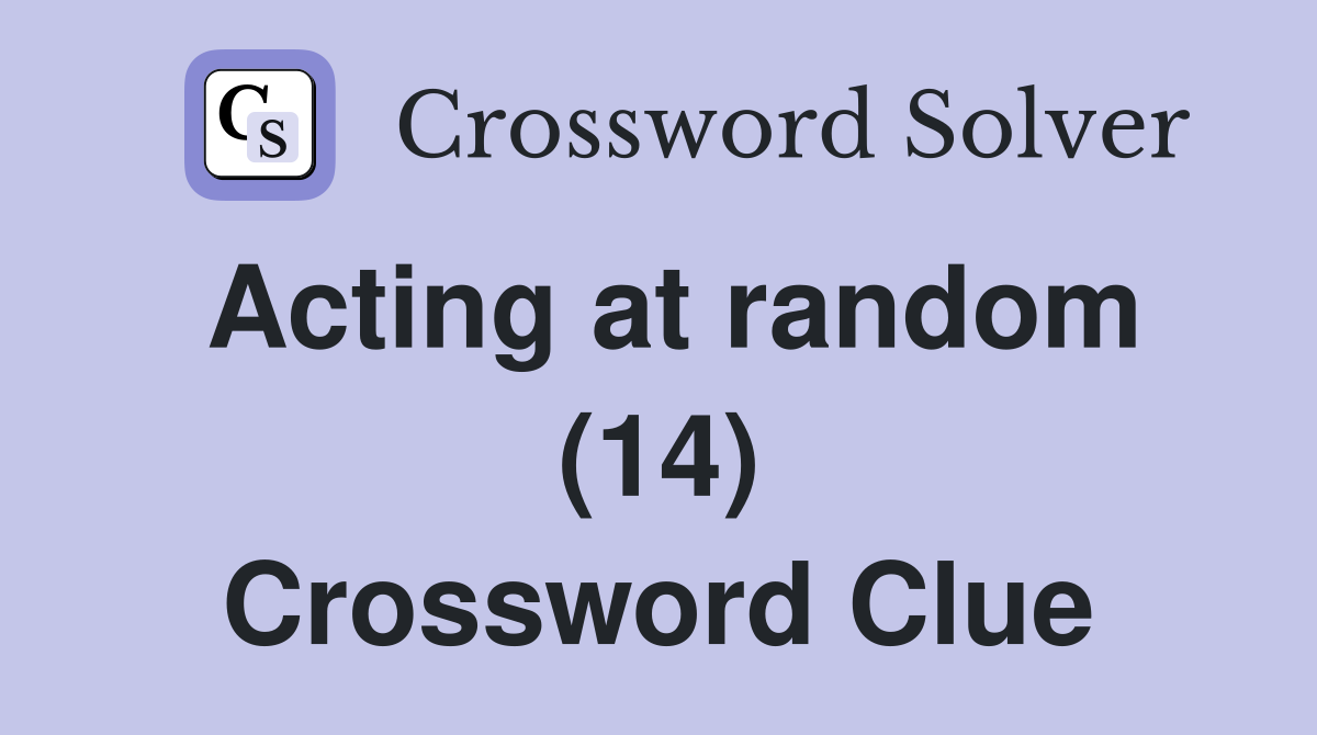 Acting at random (14) Crossword Clue