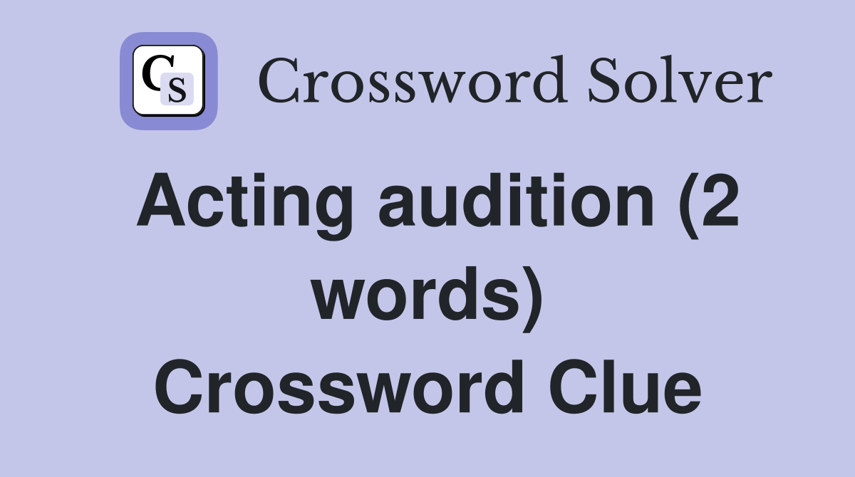 Acting audition (2 words) Crossword Clue