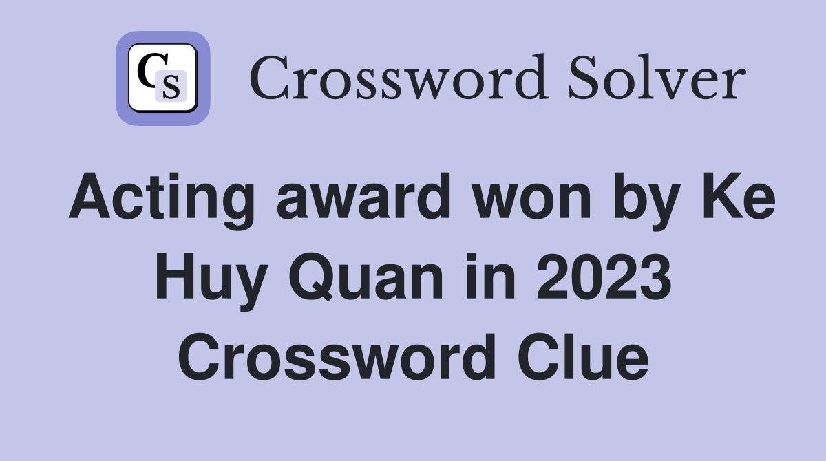 Acting award won by Ke Huy Quan in 2023 Crossword Clue