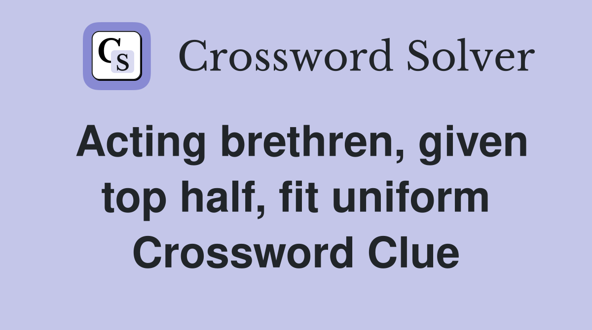 Acting brethren given top half fit uniform Crossword Clue Answers