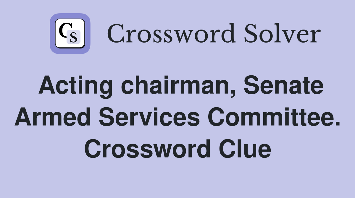Acting chairman, Senate Armed Services Committee. Crossword Clue