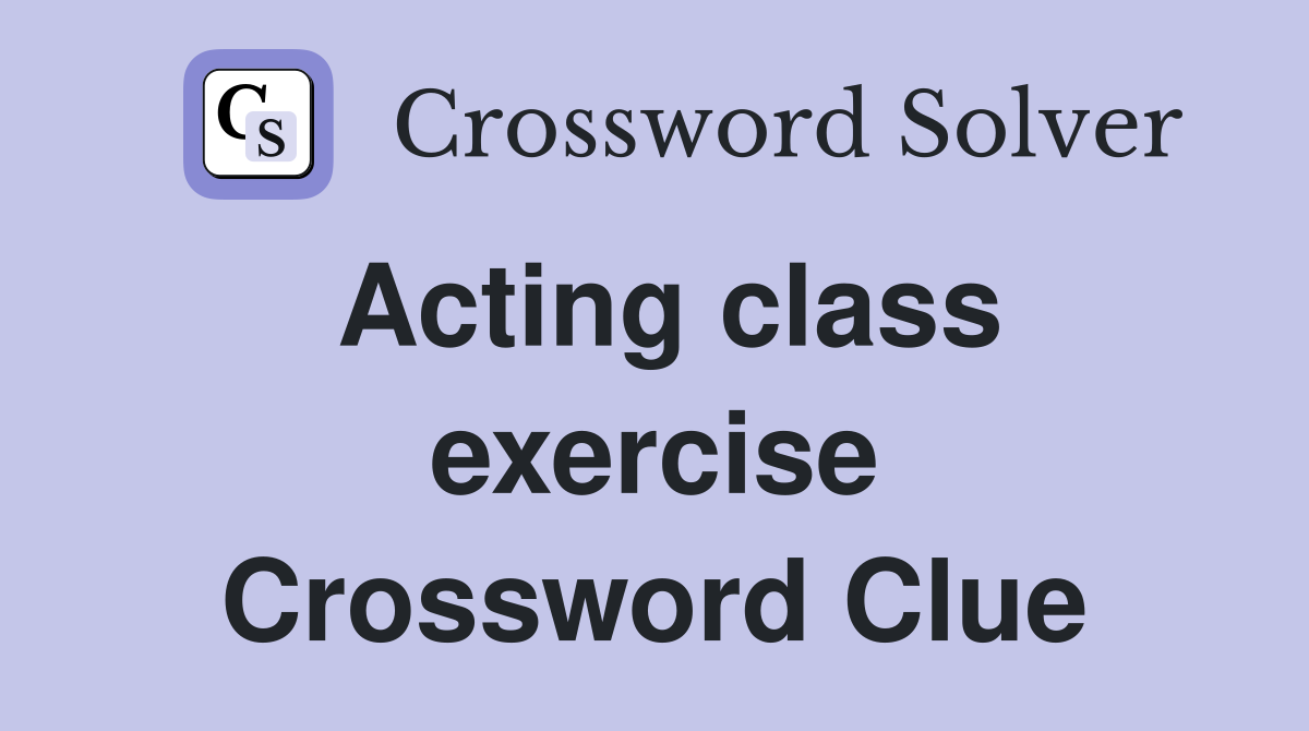 Acting class exercise Crossword Clue